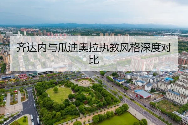 齐达内与瓜迪奥拉执教风格深度对比